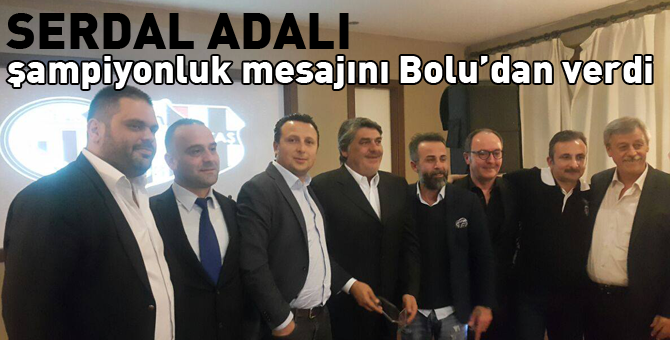 Serdal Adalı Bolu'da Beşiktaşlılarla toplandı