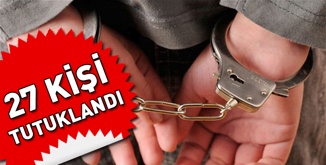 66 kişi yakalandı 27'si tutuklandı