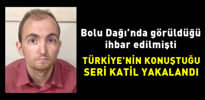 Türkiye'nin konuştuğu seri katil yakalandı