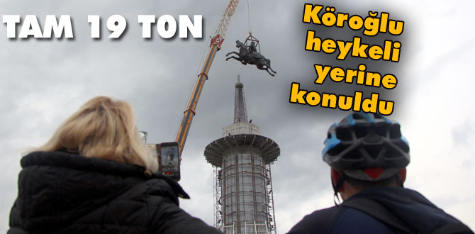 19 tonluk dev Köroğlu heykeli, 65 metre yüksekliğe konuldu