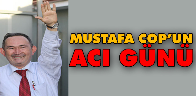 Mustafa Cop'un acı günü