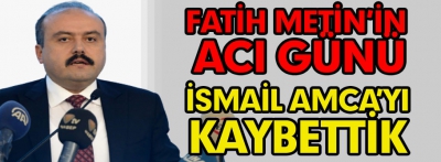 Bakan Yardımcısı Fatih Metin'in acı günü 