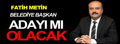 Fatih Metin yeniden belediye başkan adayı mı oluyor?
