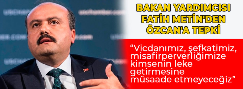 Bakan Yardımcısı Fatih Metin'den Özcan'a tepki