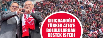 Kılıçdaroğlu, Türker Ateş'e Bolululardan destek istedi