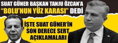 Suat Güner başkan Tanju Özcan'a "Bolu'nun yüz karası" dedi