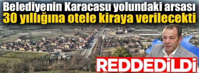 Belediyenin Karacasu yolundaki arazisinin kiralanması red yedi