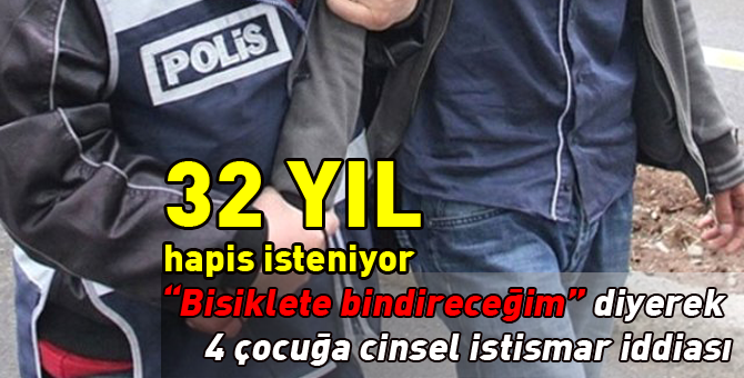 Çocuk istismarıyla 32 yıl hapis isteniyor