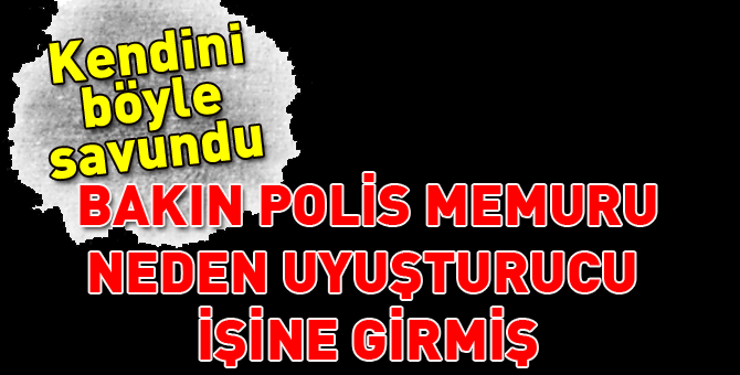 Uyuşturucu kuryesi polis kendini böyle savundu