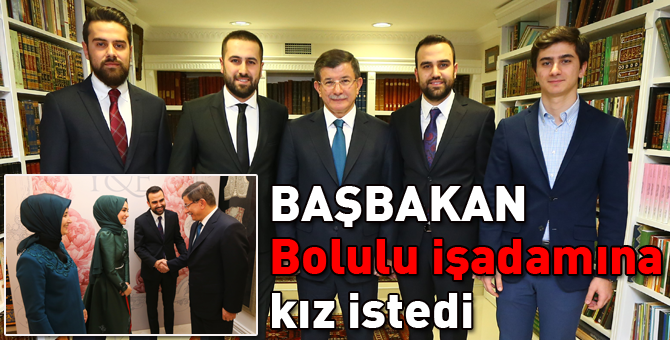 Başbakan Bolulu işadamına kız istedi