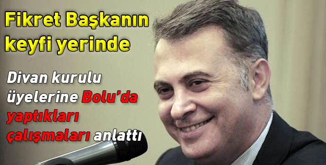 Fikret Orman Bolu'da ki çalışmalarını anlattı