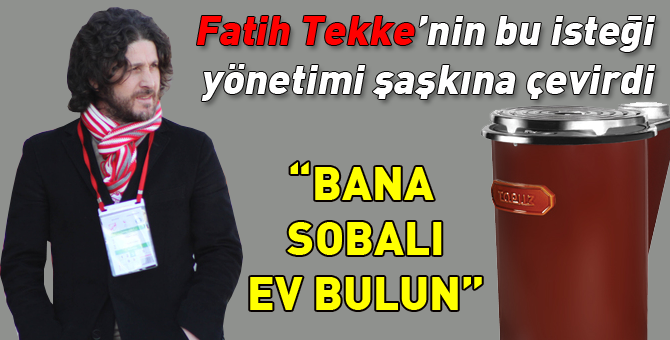 Fatih Tekke'ye sobalı ev aranıyor