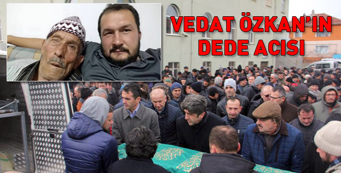 Vedat Özkan'ın dede acısı