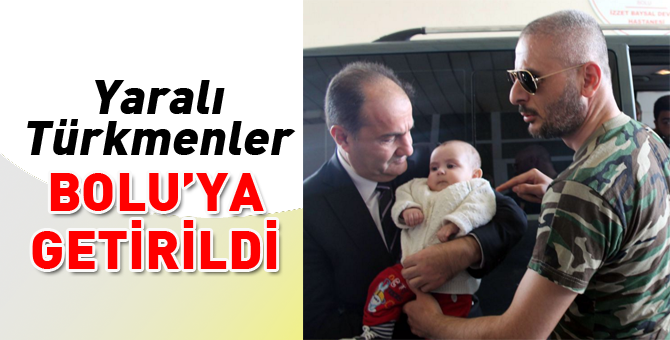 Yaralı Türkmenler Bolu'ya getirildi