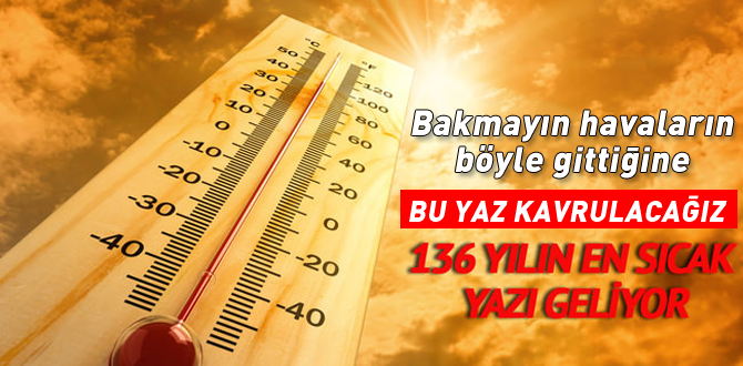 136 yılın en sıcak yazı olacak