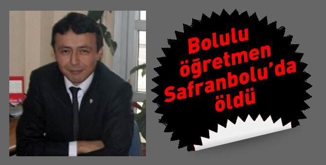 Bolulu öğretmen Safranbolu'da öldü