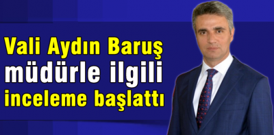 Müdür hakkında inceleme başlatıldı