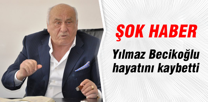 Yılmaz Becikoğlu hayatını kaybetti