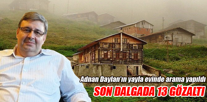 Adnan Daylan'ın yayla evinde arama