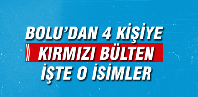 4 kişi hakkında kırmızı bülten çıktı