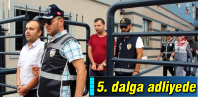 5. dalga adliyeye çıkarıldı