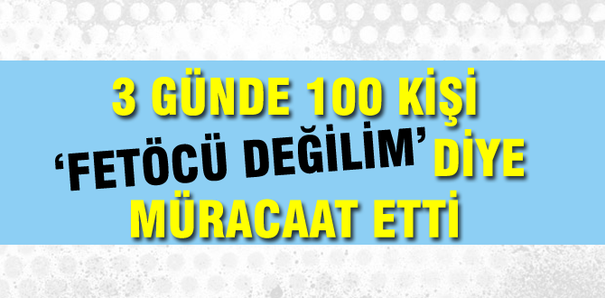 100 kişi 'FETÖ'cü değilim' diye müracaat etti