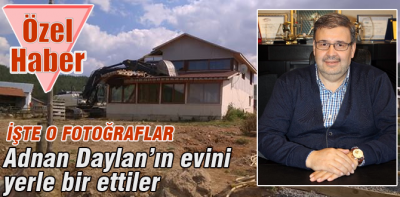 Adnan Daylan'ın evini yerle bir ettiler