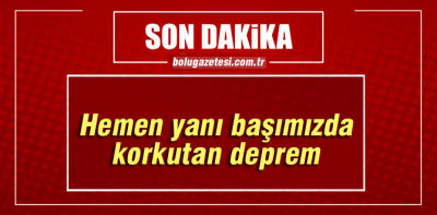 Yanı başımızda korkutan deprem