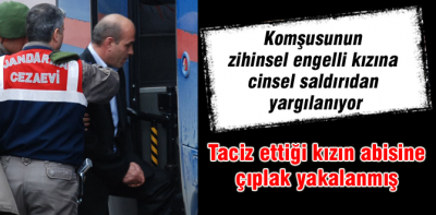 Komşu kızına cinsel saldırıdan yargılanıyor