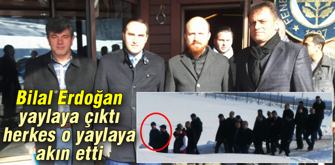Bilal Erdoğan yaylaya çıktı