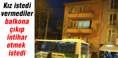 Sevdiği kızı vermediler, balkona çıktı