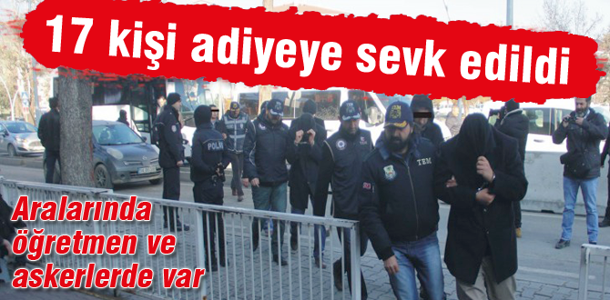 17 kişi adliyeye sevk edildi