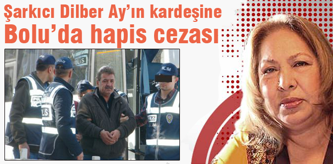 Şarkıcı Dilber Ay'ın kardeşine hapis