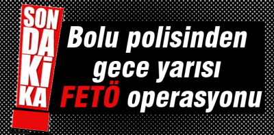 Polisten gece yarısı FETÖ operasyonu