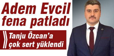 Adem Evcil'den çok sert açıklamalar