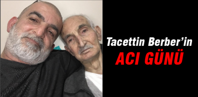 Tacettin Berber'in acı günü