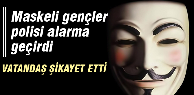 Maskeli gençler polisi alarma geçirdi