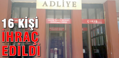 Adliyeden 16 kişi ihraç edildi