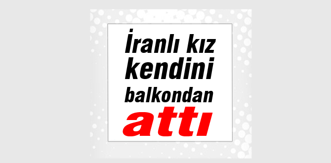 İranlı kız kendini balkondan attı