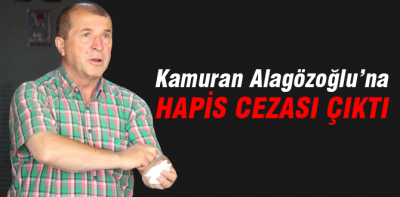 Alagözoğlu'na hapis cezası çıktı