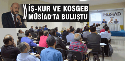 İşkur ve Kosgeb MÜSİAD'da buluştu