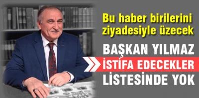 Başkan Yılmaz istifa edecekler arasında yok