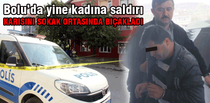 Karısını sokak ortasında bıçakladı