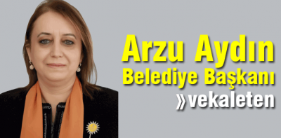 Başkan vekaleti Arzu Aydın'a verdi