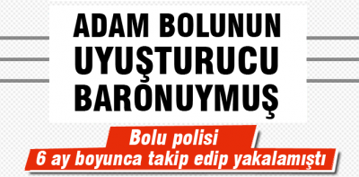 Bolunun uyuşturucu baronuymuş