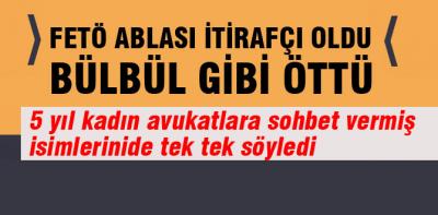 FETÖ ablası bülbül gibi öttü