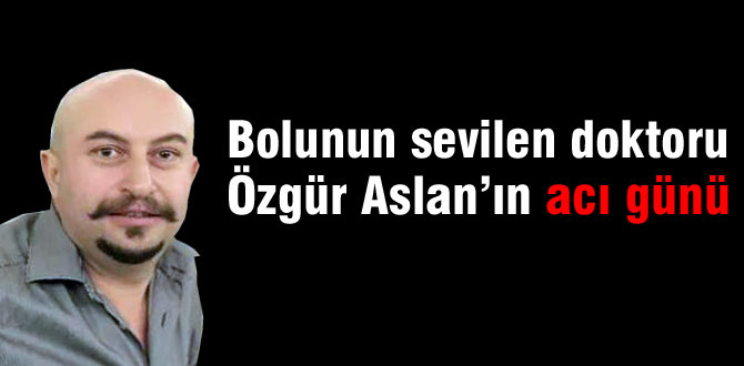 Dr. Özgür Aslan'ın acı günü