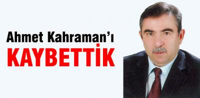 Ahmet Kahraman hayatını kaybetti