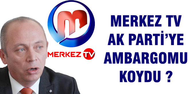 Merkez TV'den AK Parti'ye ambargo iddiaları