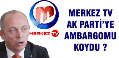 Merkez TV'den AK Parti'ye ambargo iddiaları